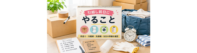引越し前日にやること｜荷造り・冷蔵庫・洗濯機・当日の準備を確認